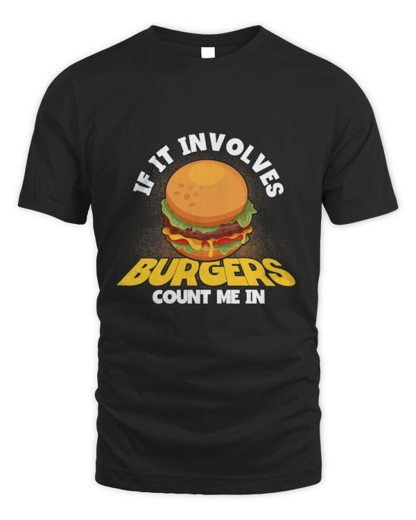 If It Involves Burgers Count Me In Fast Food Lover Hamburger