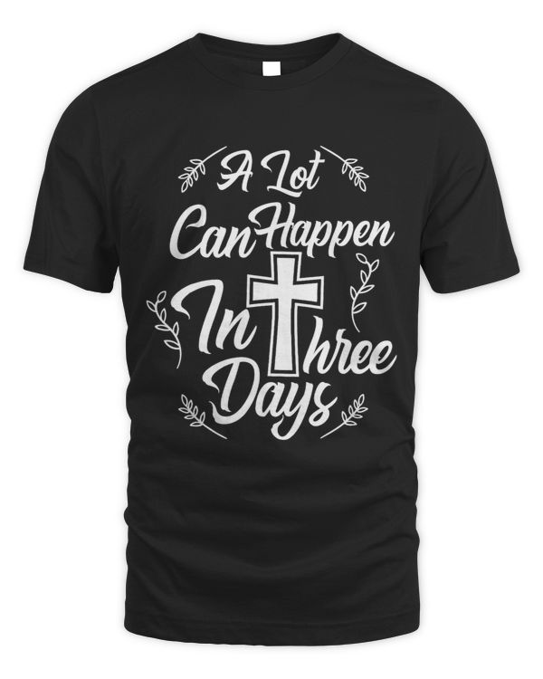 A Lot Can Happen in Three Days T Shirt Easter Christian Gift