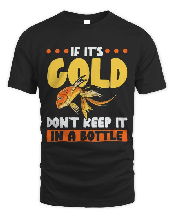 If Its Gold Dont Keep It In A Bottle Goldfish Lover