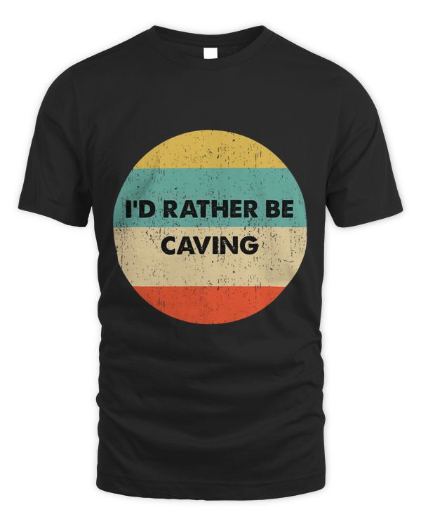 Caver Shirt Id Rather Be Caving
