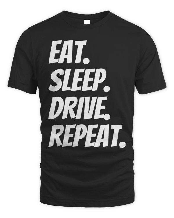 Eat Sleep Drive Repeat Funny for Drivers Driving
