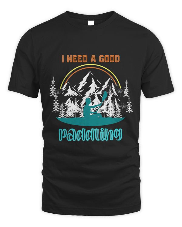 I Need A Good Paddling Outdoor Sport Kayaker Funny Kayaking