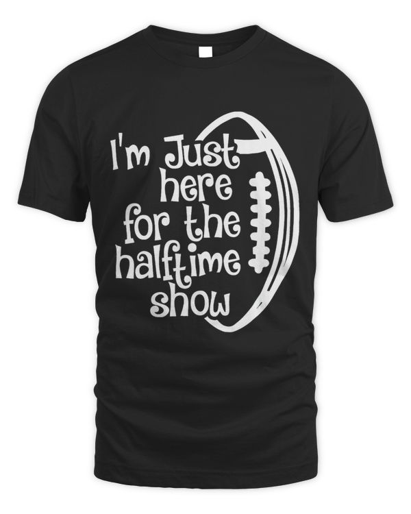 Funny Football Im Just Here For The Halftime Show 2