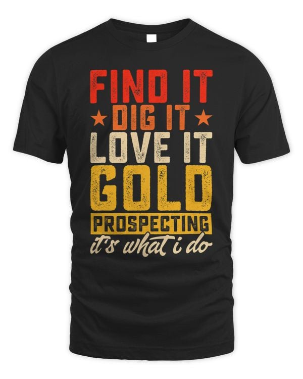 Finf it dig it love it gold prospecting its what i do