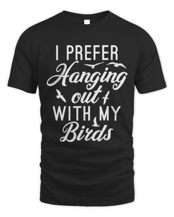 I prefer Hanging out with my Birds Lover