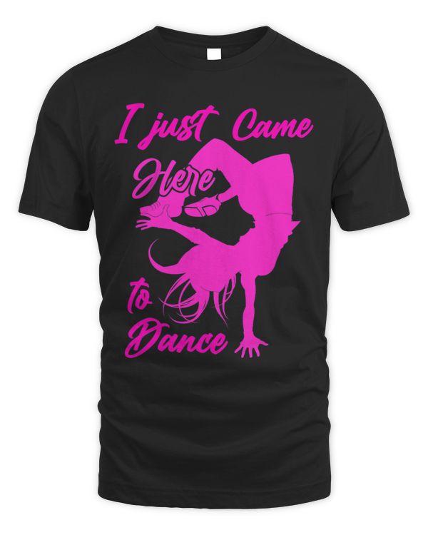 I Just Came Here To Dance Hip Hop Dancer Breakdancing Girl