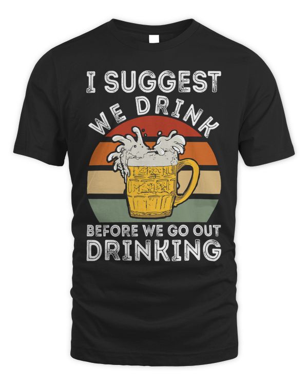 I Suggest We Drink Before We Go Out Drinking Beer14