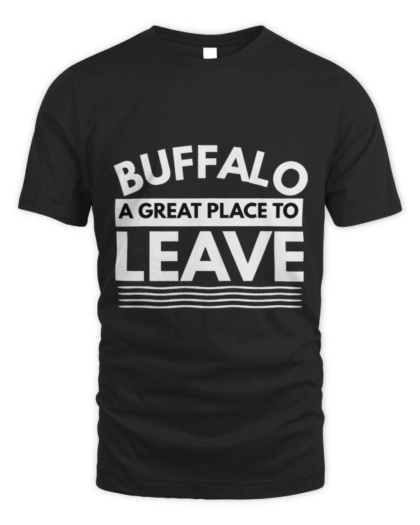 Funny Buffalo A Great Place To Leave Buffalo NY Sarcasm Gift