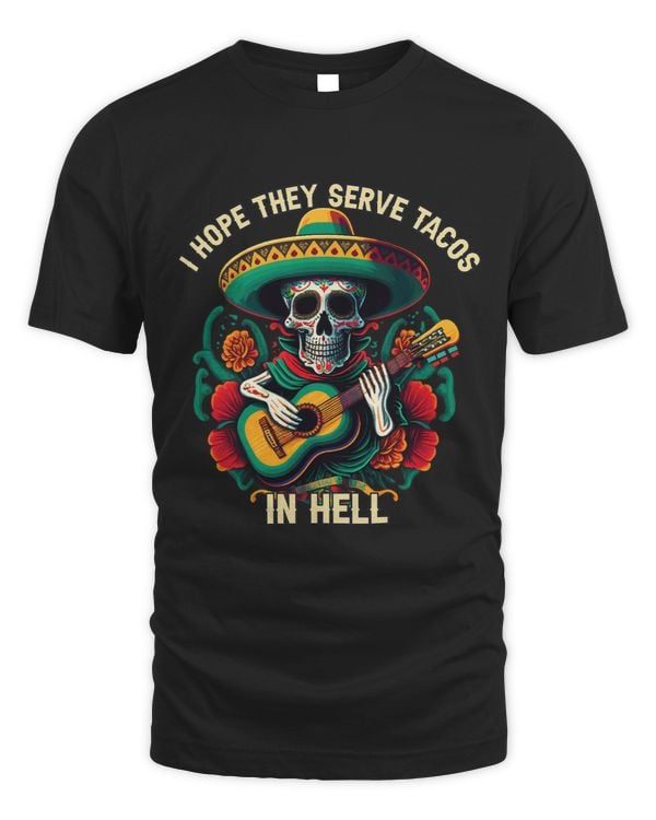 Hope They Serve Tacos in Hell Mexican Food Foodie