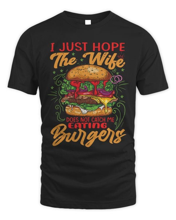 I Just Hope The Wife Does Not Catch Me Eating Burgers