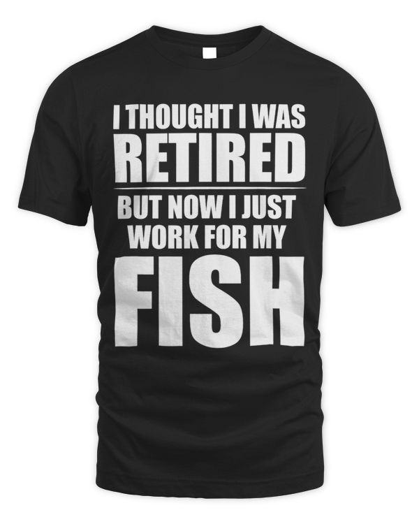 I Thought I Was Retired Retirement Work For My Fish