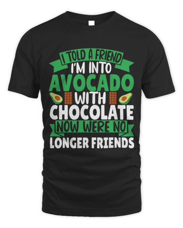 I told a Friend Im into Avocado with Chocolate now were no