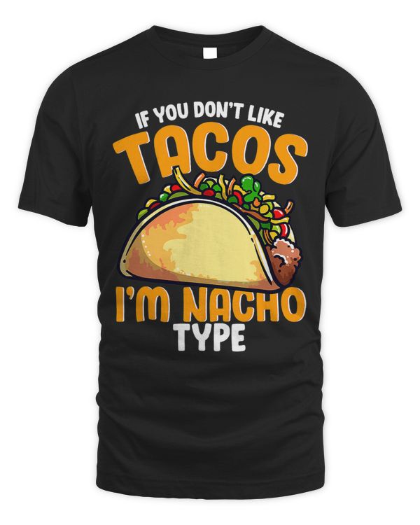 If You Dont Like Tacos Im Nacho Type Funny Cinco De Mayo