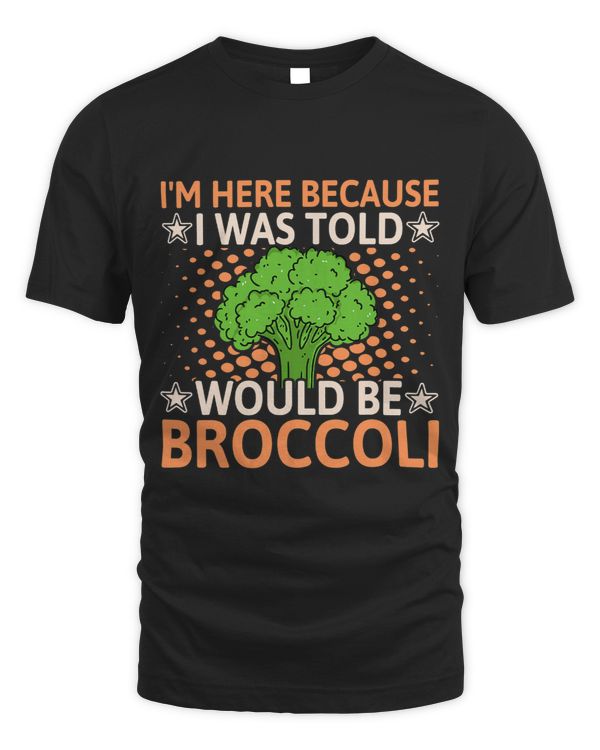 I Was Told There Would Be Broccoli Funny Broccoli Lover