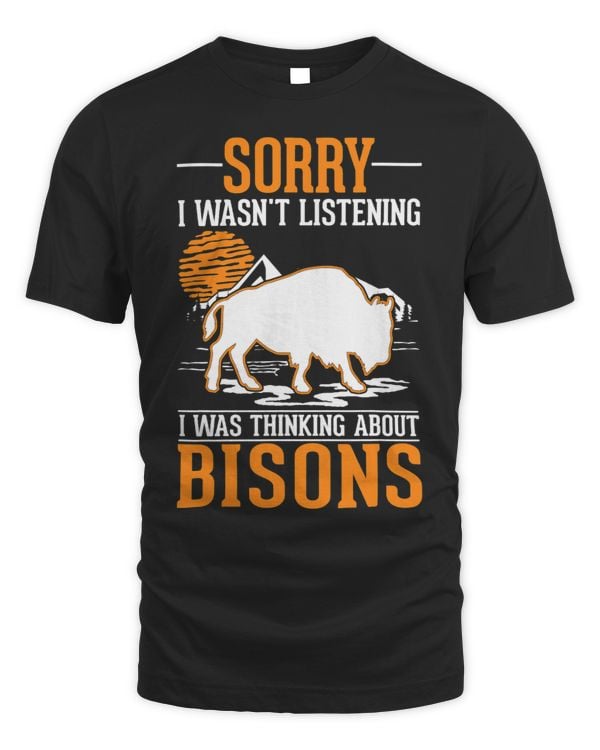 I wasnt listening I was thinking about Bisons Buffalo