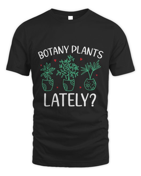 Funny Gardening Botany Plants Lately Plants Lovers Cool T-Shirt