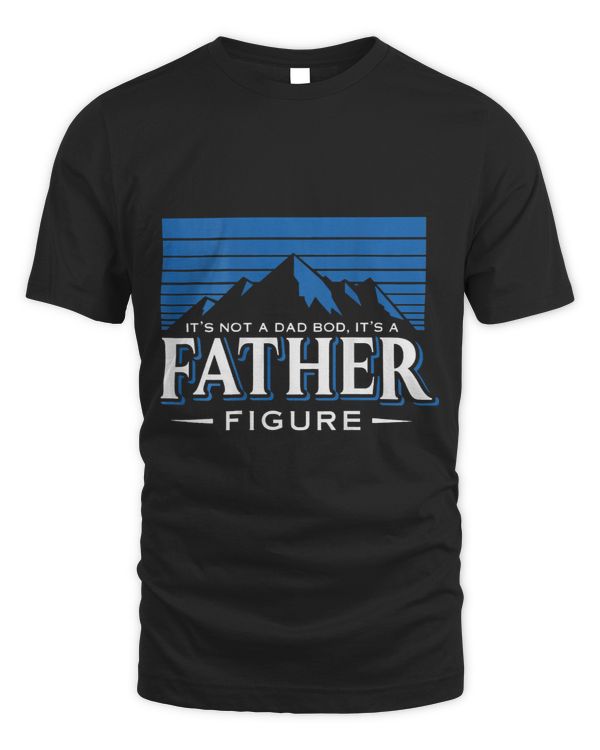 Its Not A Dad Bod Its A Dad Figure Mountain on back