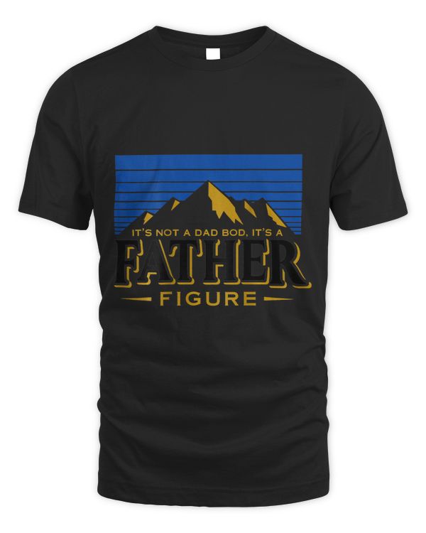 Its Not A Dad Bod Its A Father Figure Mountain on back