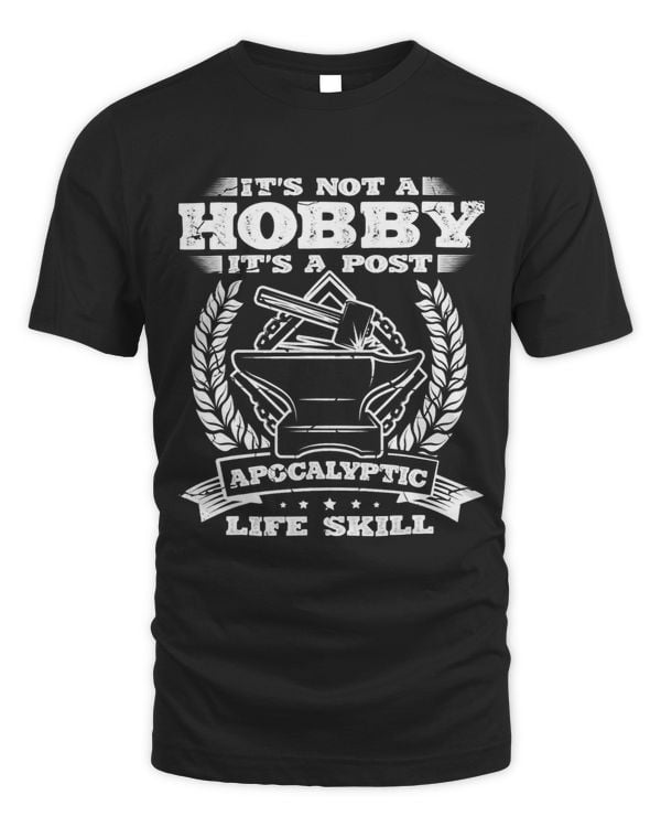 Its not a hobby its a postapocalyptic life skill Blacksmith
