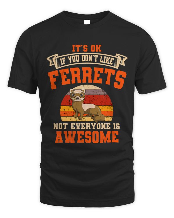 Its Ok If You Dont Like Ferrets Not Everyone Is Awesome