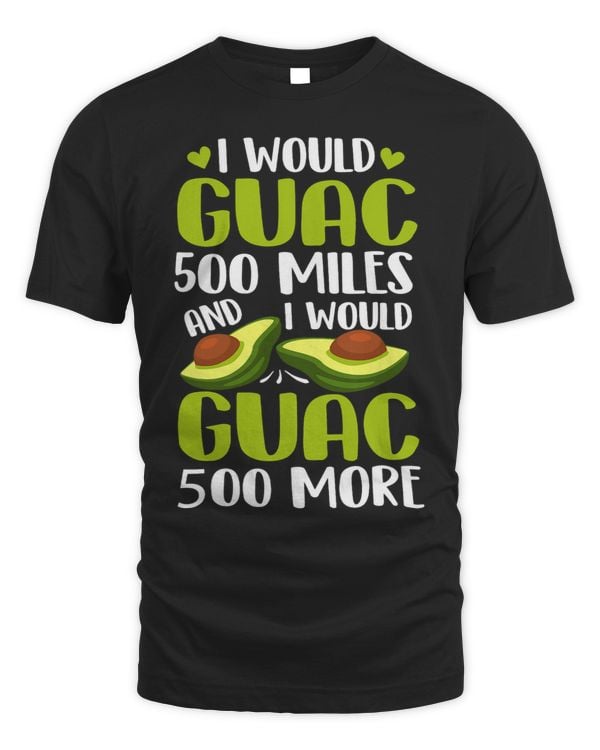 I would Guac 500 Miles And I Would Guac 500 More Funny