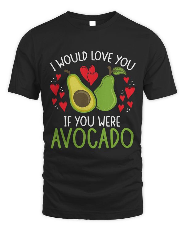 I Would Love You If You Were Avocado Avocado