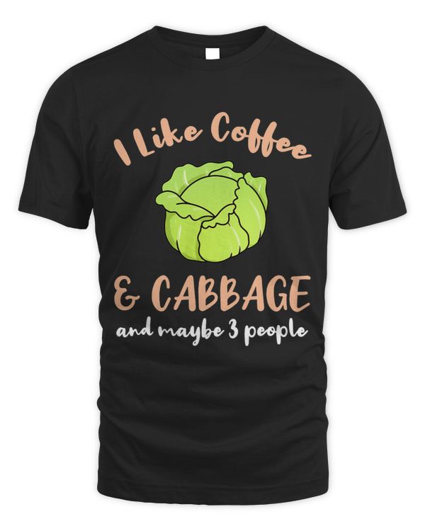 I Like Coffee And Cabbage And Maybe 3 People