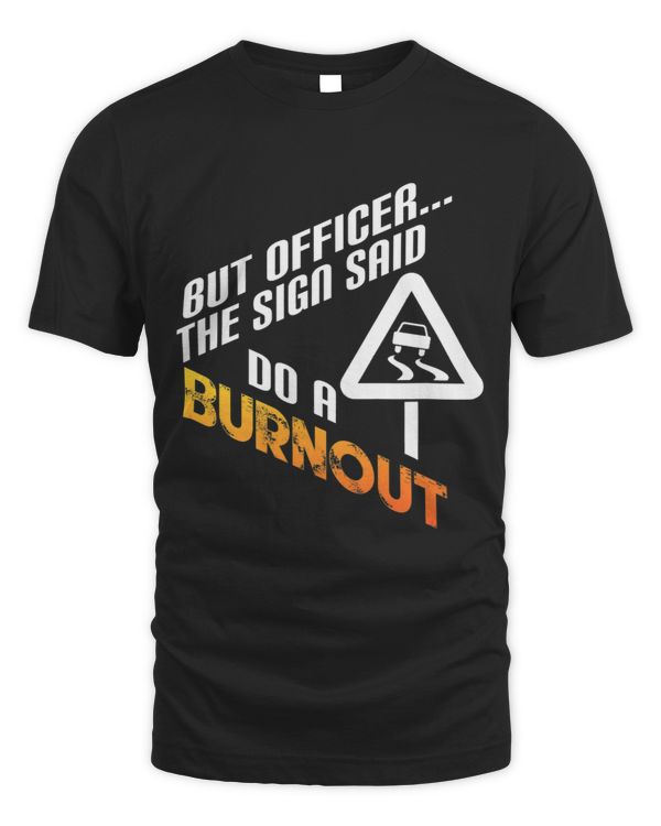 But Officer The Sign Said Do A Burnout T-Shirt Funny Driving