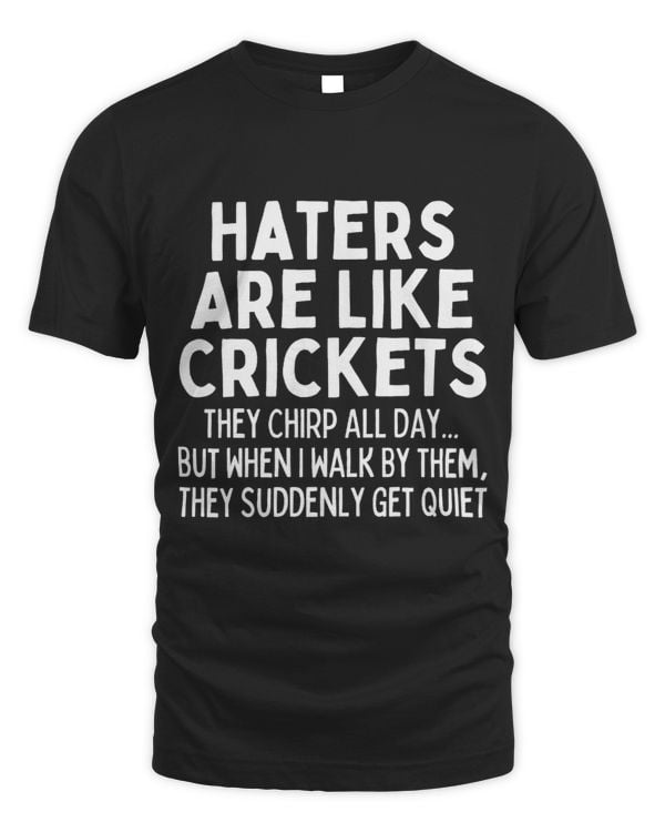 Haters Are Like Crickets Chirping All Day Funny Hater Meme