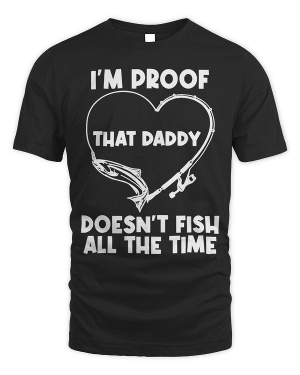 Im Proof That Daddy Doesnt Fish All The Time