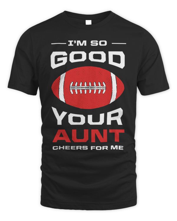 Im So Good Your Aunt Cheers for Me Funny American Football