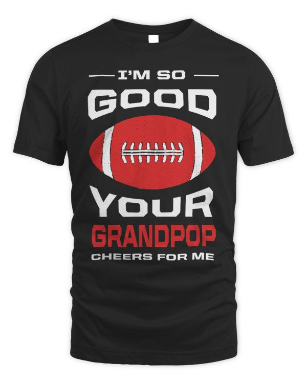 Im So Good Your Grandpop Cheers for Me Funny