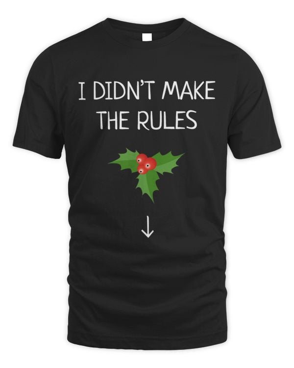 I Didnt Make The Rules Funny Christmas Mistletoe Shirt
