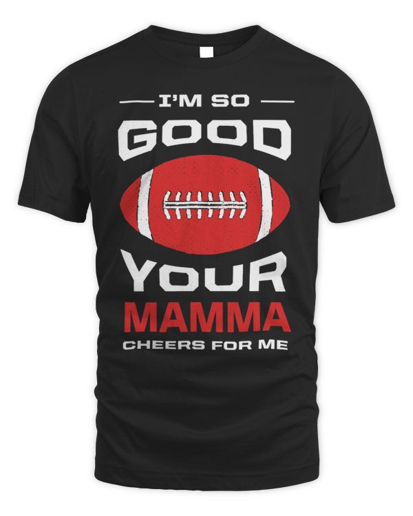 Im So Good Your Mamma Cheers for Me Funny American Football