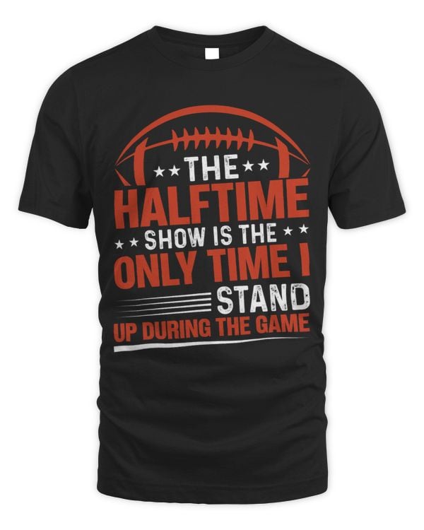 The halftime show is the only time I stand up. Halftime Show