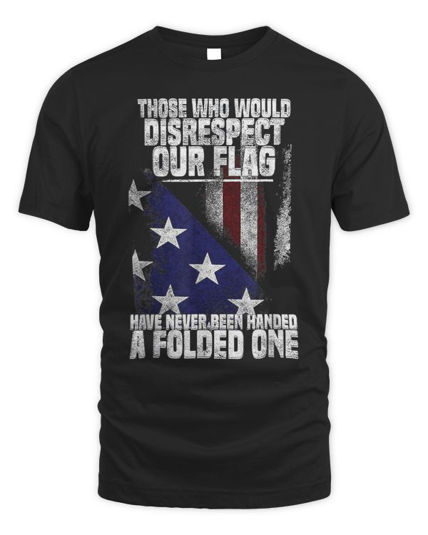 Those Who Disrespect Our Flag Have Never Been American Flag