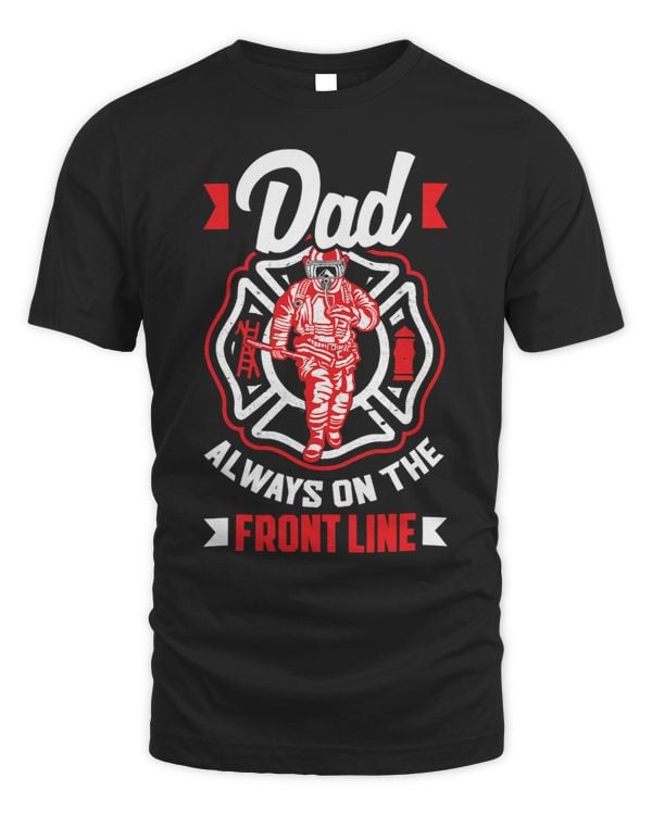Dad Always On The Front Line Firefighters Fathers Day