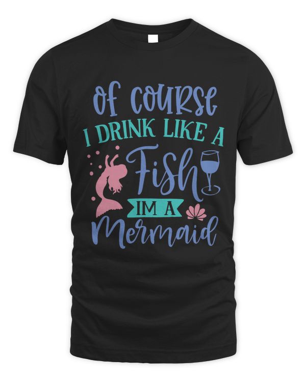 Of Course I Drink Like a Fish Im a Mermaid9