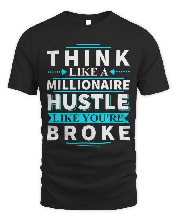 Think Like A Millionaire Hustle Like Youre Broke Gift Tee