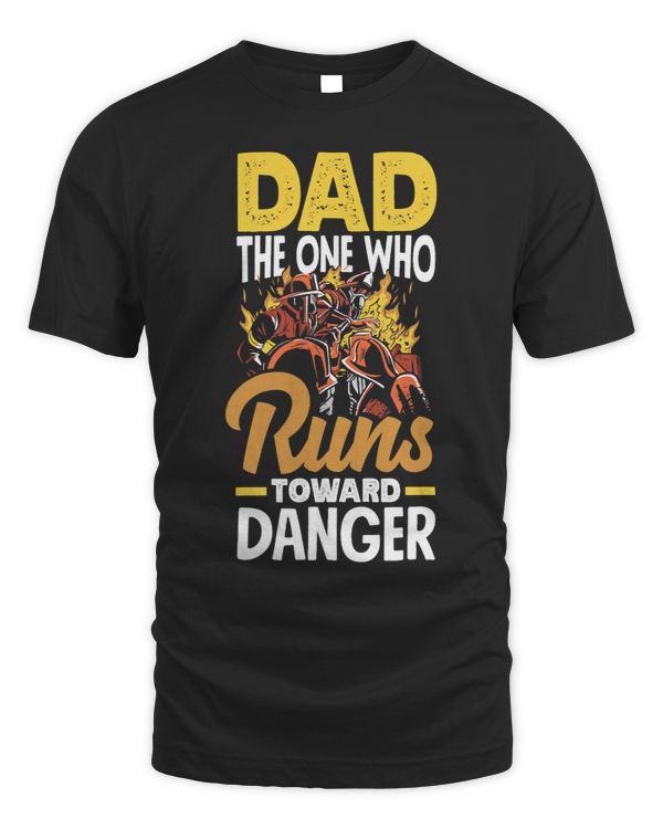 Dad The One Who Runs Toward Danger Firefighters Fathers Day