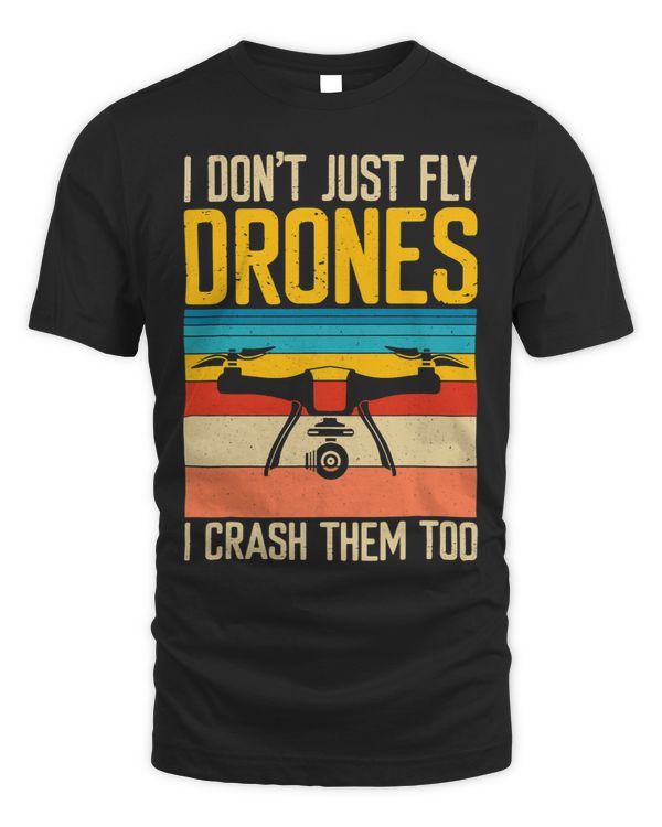 I Don't Just Fly Drones, I Crash Them Too T-Shirt