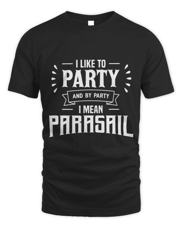 I Like To Party Parasail Parasailing Parasailer Apparel
