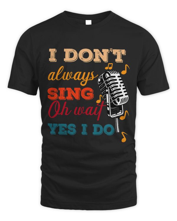 I Dont Always Sing Oh Wait Yes I Do Karaoke Singer Singing 23