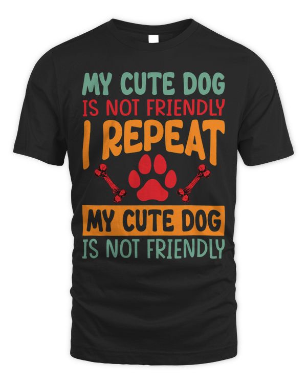 My Cute Dog Is Not Friendly I Repeat My Cute Dog