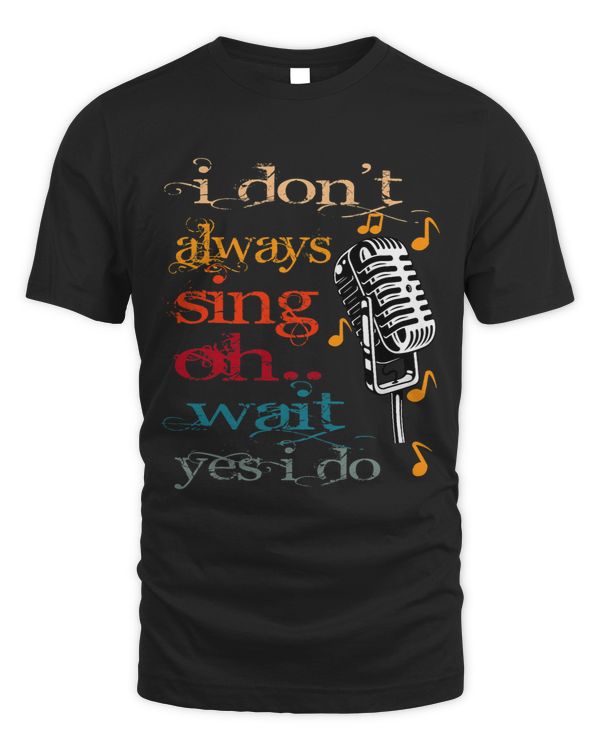 I Dont Always Sing Oh Wait Yes I Do Karaoke Singer Singing