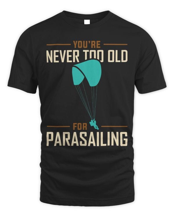 Never Too Old For Parasailing Parasail Parasailer Apparel