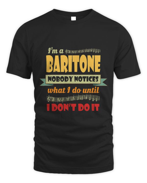 Im a Baritone Nobody Notices what I do until I dont do it