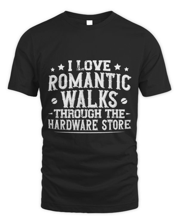 I Love Romantic Walks through the Hardware Store Handcraft