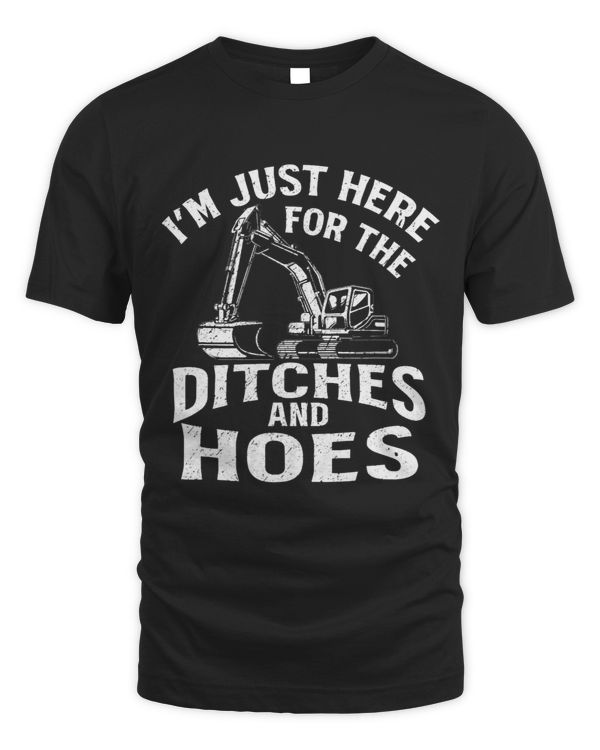 Im Just Here For The Ditches And Hoes Excavator Operator