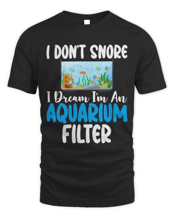 I dont snore i dream im an Aquarium Filter funny Fish Owner